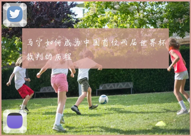 马宁如何成为中国首位两届世界杯裁判的历程