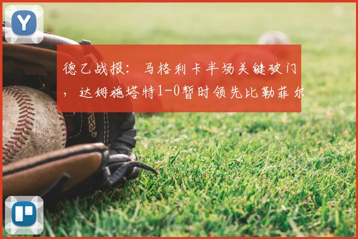 德乙战报:马格利卡半场关键破门,达姆施塔特1-0暂时领先比勒菲尔德