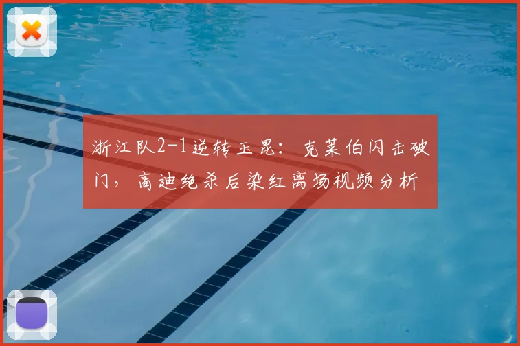 浙江队2-1逆转玉昆：克莱伯闪击破门，高迪绝杀后染红离场视频分析